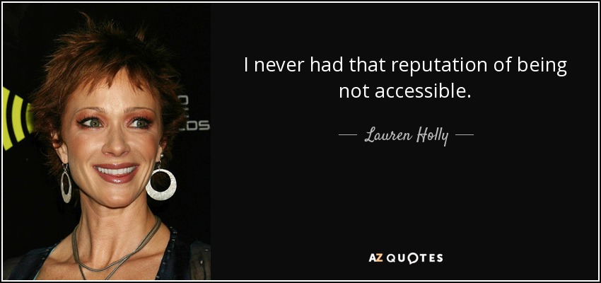 I never had that reputation of being not accessible. - Lauren Holly