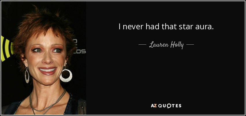 I never had that star aura. - Lauren Holly