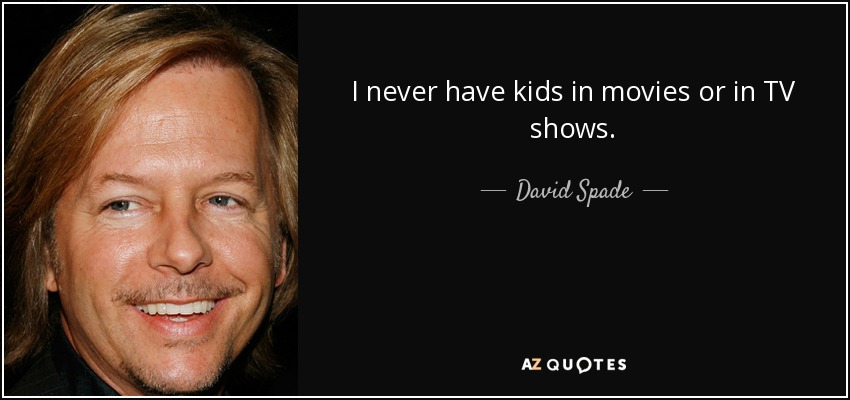 I never have kids in movies or in TV shows. - David Spade