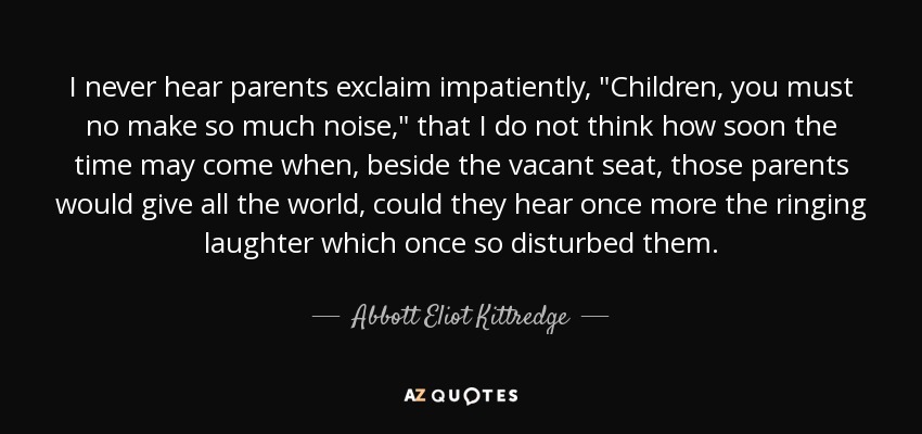 I never hear parents exclaim impatiently, 
