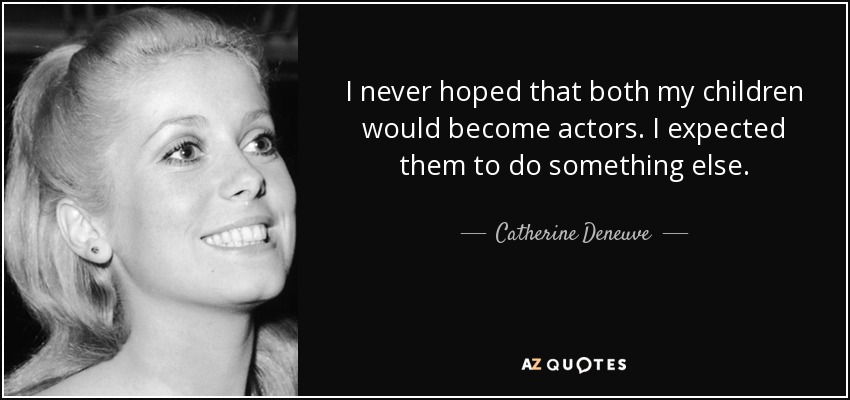I never hoped that both my children would become actors. I expected them to do something else. - Catherine Deneuve
