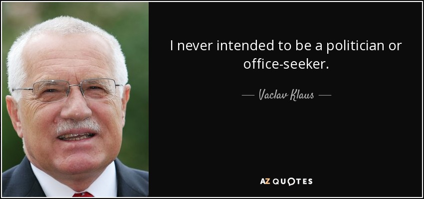 I never intended to be a politician or office-seeker. - Vaclav Klaus