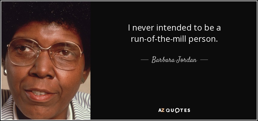 I never intended to be a run-of-the-mill person. - Barbara Jordan