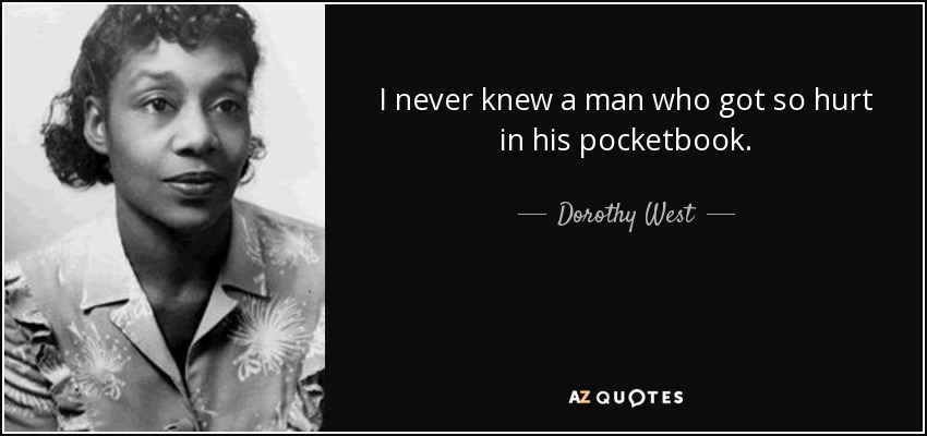 I never knew a man who got so hurt in his pocketbook. - Dorothy West