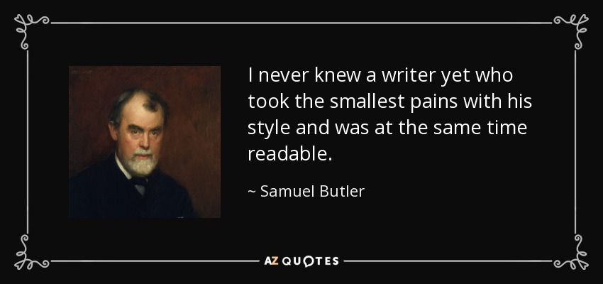I never knew a writer yet who took the smallest pains with his style and was at the same time readable. - Samuel Butler