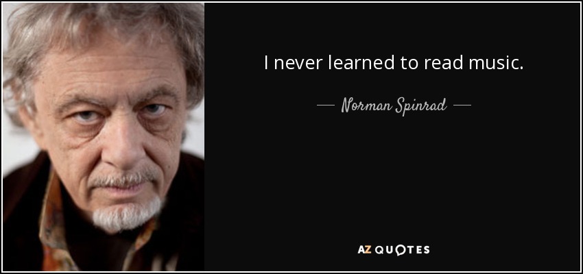 I never learned to read music. - Norman Spinrad