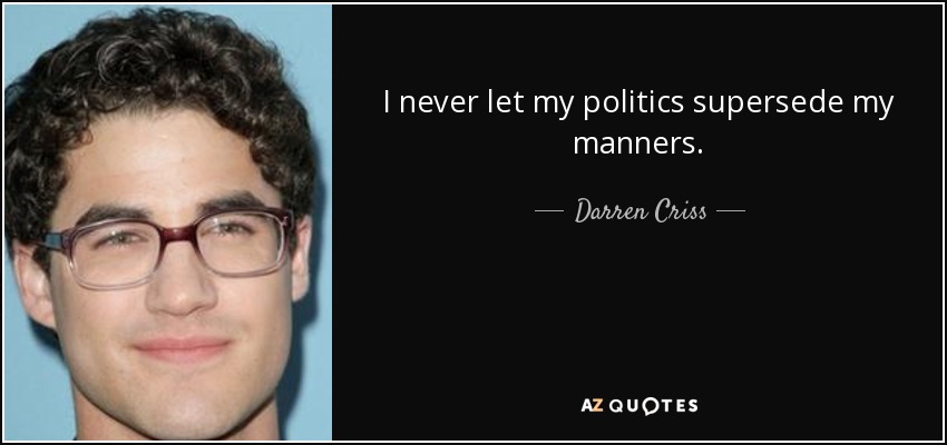 I never let my politics supersede my manners. - Darren Criss