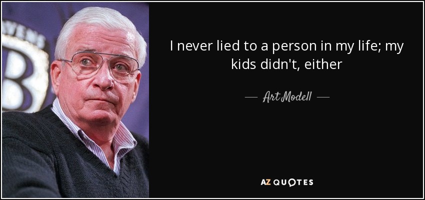 I never lied to a person in my life; my kids didn't, either - Art Modell