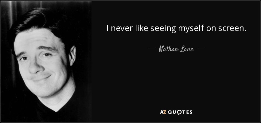 I never like seeing myself on screen. - Nathan Lane