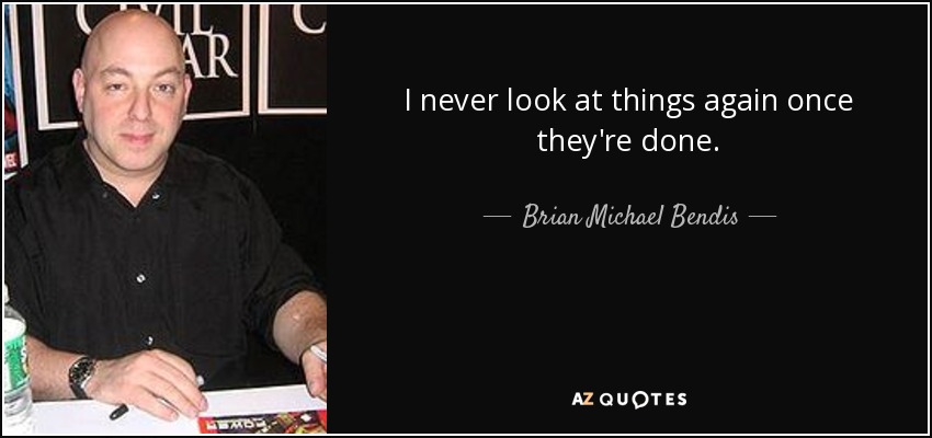 I never look at things again once they're done. - Brian Michael Bendis