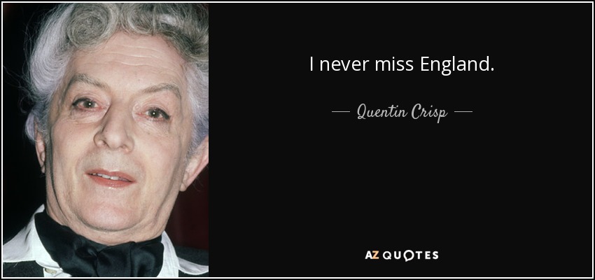 I never miss England. - Quentin Crisp