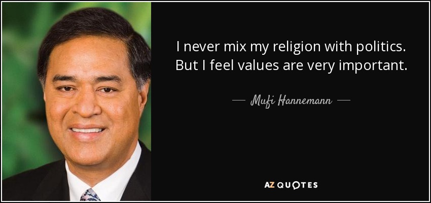 I never mix my religion with politics. But I feel values are very important. - Mufi Hannemann