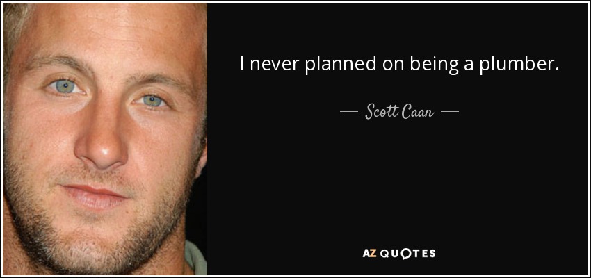 I never planned on being a plumber. - Scott Caan