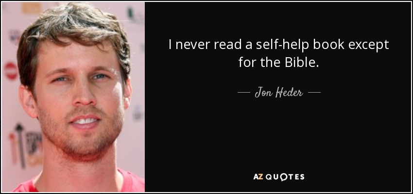 I never read a self-help book except for the Bible. - Jon Heder