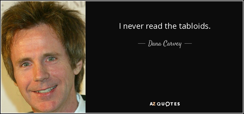 I never read the tabloids. - Dana Carvey