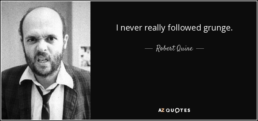 I never really followed grunge. - Robert Quine