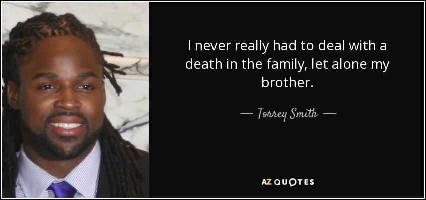 I never really had to deal with a death in the family, let alone my brother. - Torrey Smith