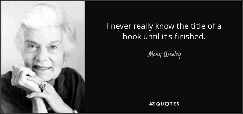 I never really know the title of a book until it's finished. - Mary Wesley