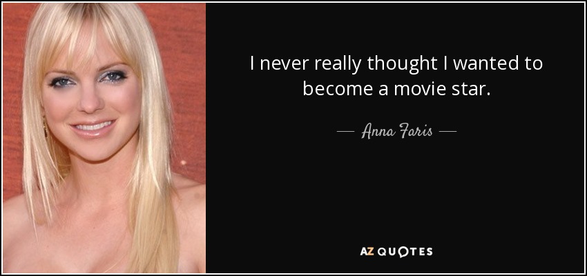 I never really thought I wanted to become a movie star. - Anna Faris