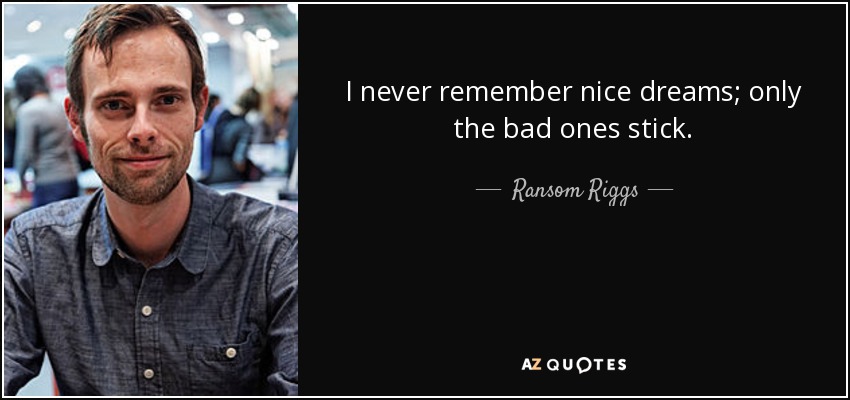 I never remember nice dreams; only the bad ones stick. - Ransom Riggs