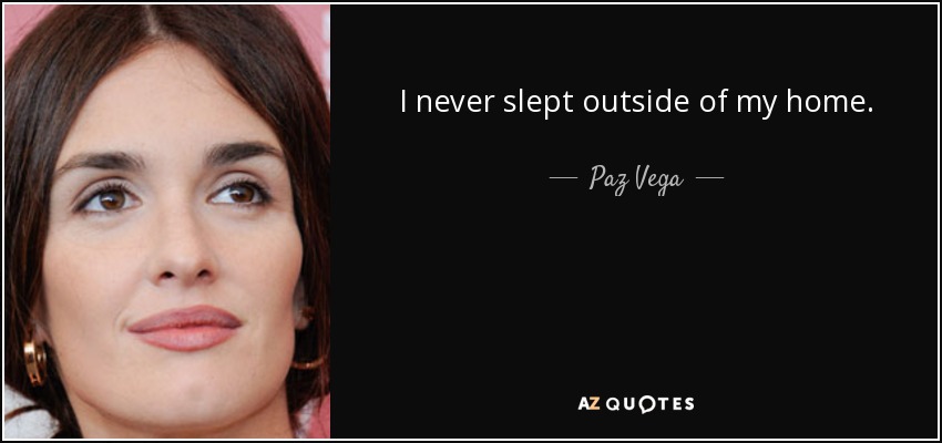 I never slept outside of my home. - Paz Vega