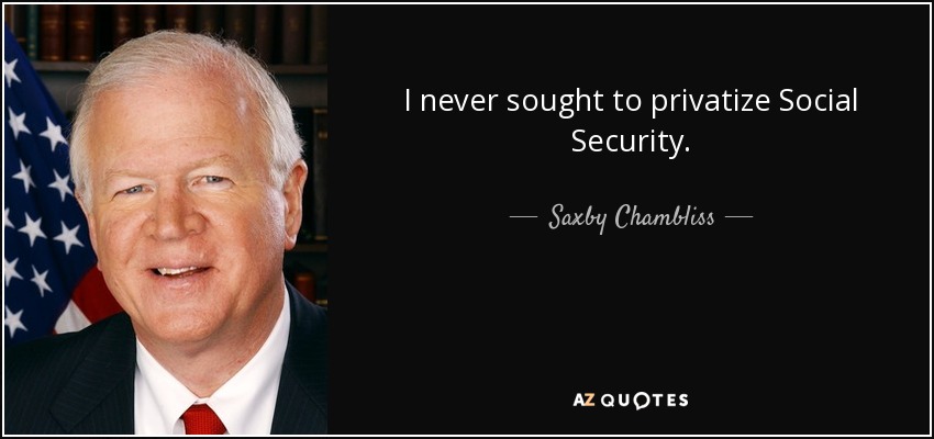 I never sought to privatize Social Security. - Saxby Chambliss