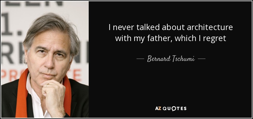 I never talked about architecture with my father, which I regret - Bernard Tschumi