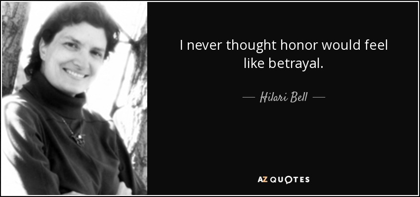 I never thought honor would feel like betrayal. - Hilari Bell
