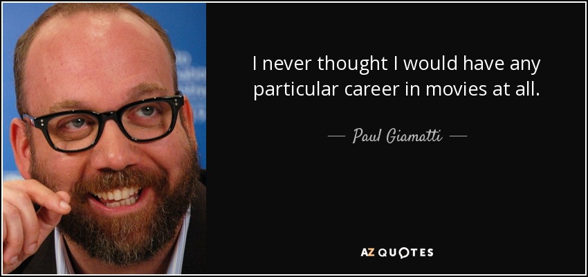 I never thought I would have any particular career in movies at all. - Paul Giamatti