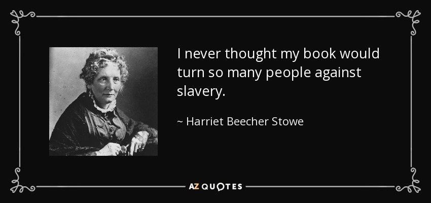 I never thought my book would turn so many people against slavery. - Harriet Beecher Stowe