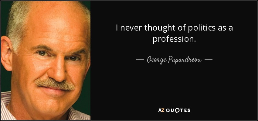 I never thought of politics as a profession. - George Papandreou