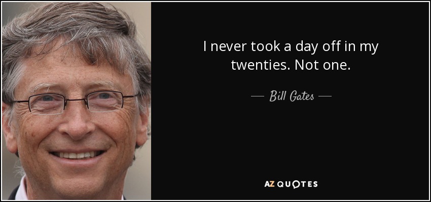 Image result for “I never took a day off in my twenties. Not one.” – Bill Gates,"