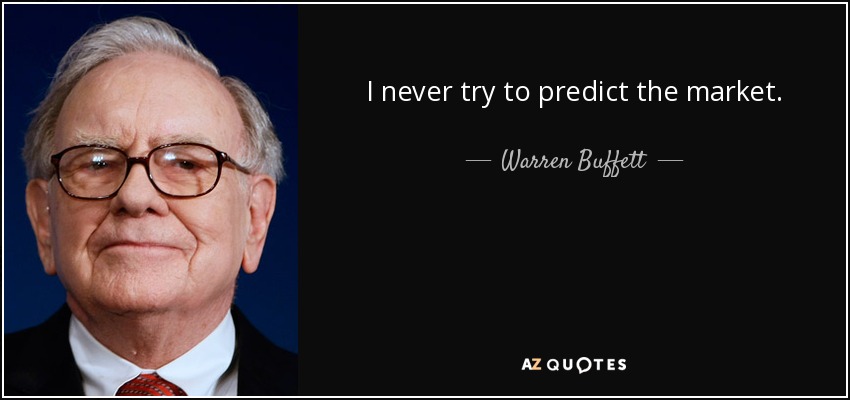 I never try to predict the market. - Warren Buffett