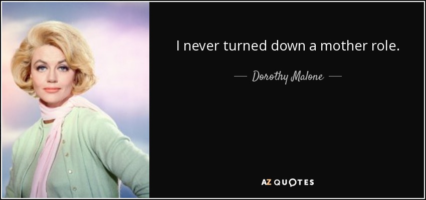 I never turned down a mother role. - Dorothy Malone