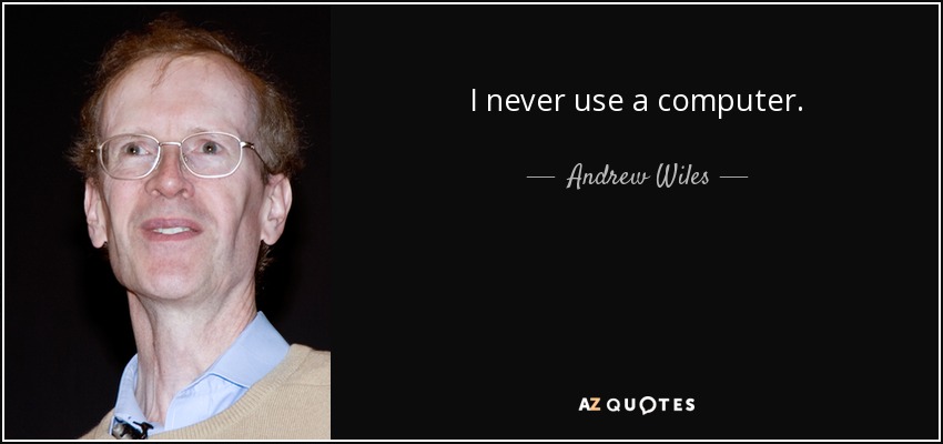 I never use a computer. - Andrew Wiles