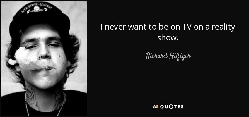 I never want to be on TV on a reality show. - Richard Hilfiger
