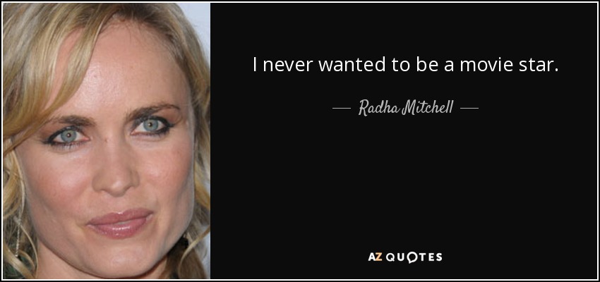 I never wanted to be a movie star. - Radha Mitchell