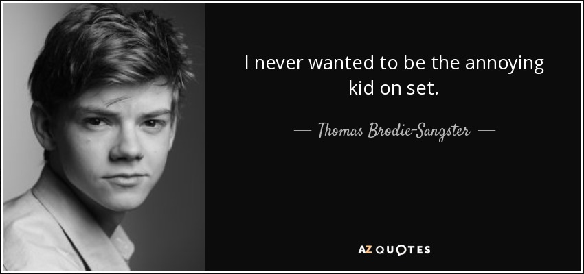 I never wanted to be the annoying kid on set. - Thomas Brodie-Sangster