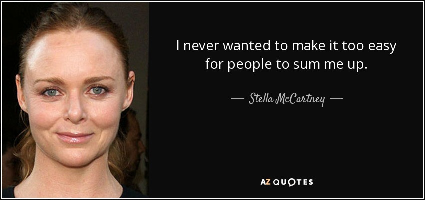 I never wanted to make it too easy for people to sum me up. - Stella McCartney