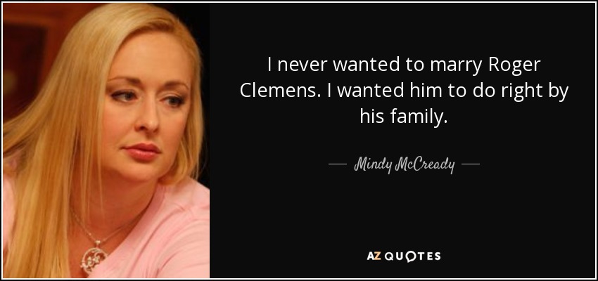 I never wanted to marry Roger Clemens. I wanted him to do right by his family. - Mindy McCready