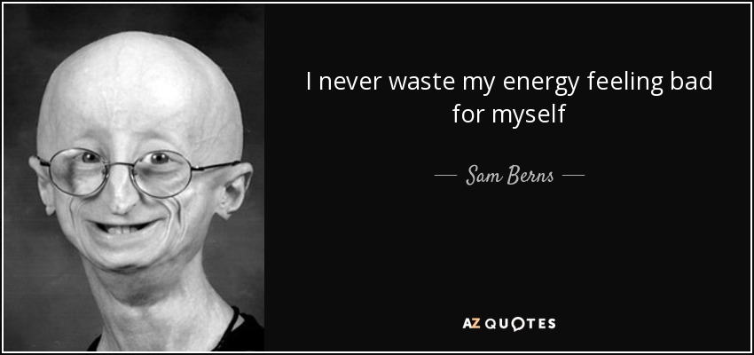 I never waste my energy feeling bad for myself - Sam Berns