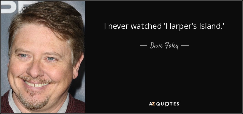 I never watched 'Harper's Island.' - Dave Foley