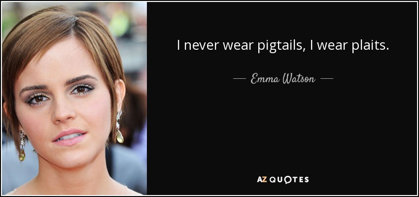 I never wear pigtails, I wear plaits. - Emma Watson