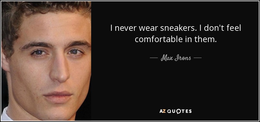 I never wear sneakers. I don't feel comfortable in them. - Max Irons