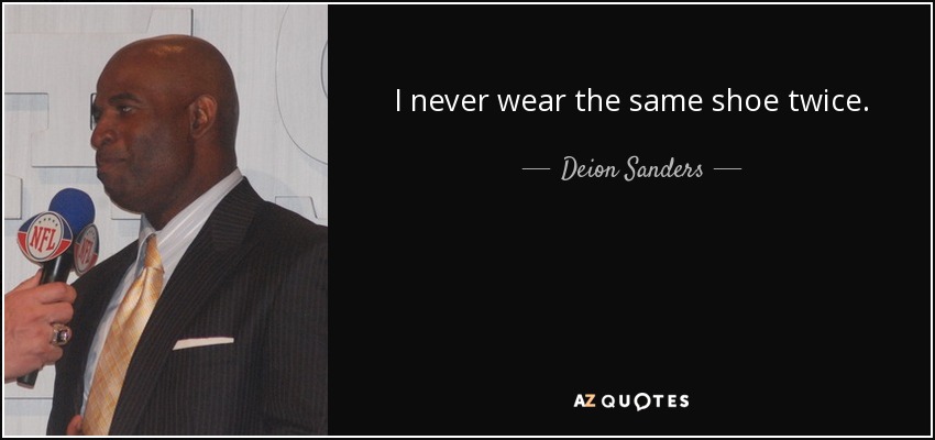 I never wear the same shoe twice. - Deion Sanders