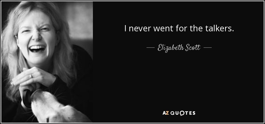 I never went for the talkers. - Elizabeth Scott