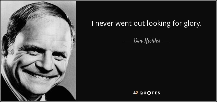 I never went out looking for glory. - Don Rickles