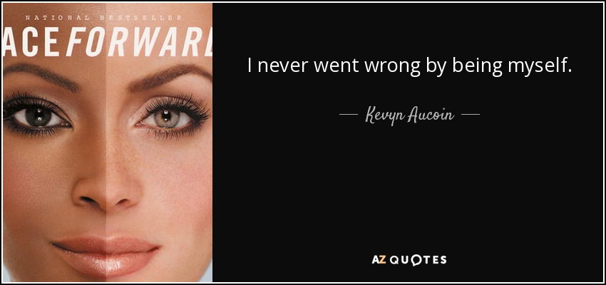 I never went wrong by being myself. - Kevyn Aucoin