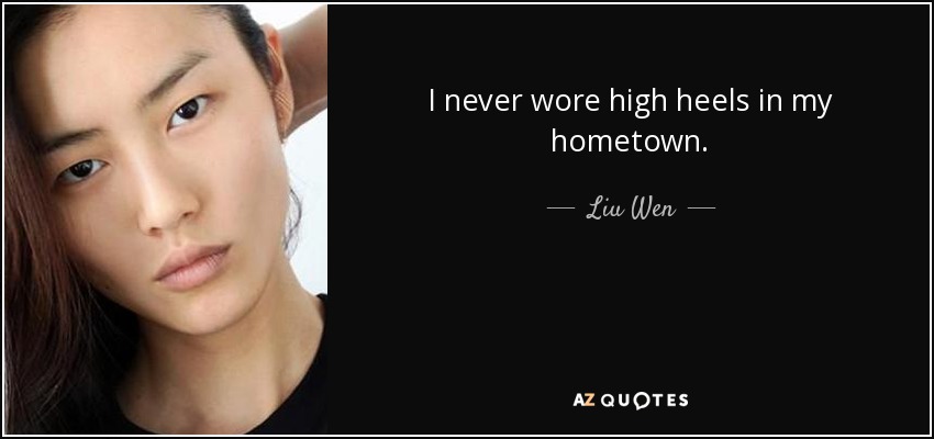 I never wore high heels in my hometown. - Liu Wen