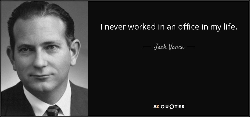 I never worked in an office in my life. - Jack Vance